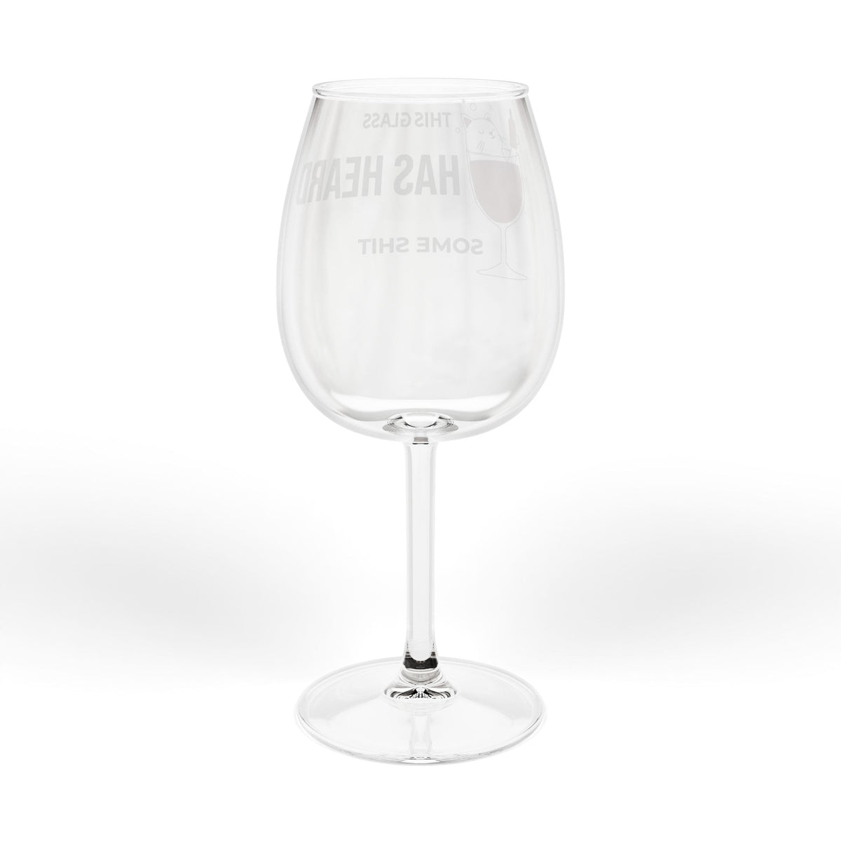 Stemmed wine glass with faint reversed 'HAS HEARD' and 'SOME SHIT' lettering