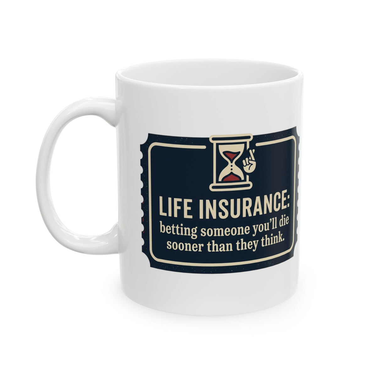 Ceramic Mug — "Life Insurance: Betting You’ll Die Sooner Than You Think"