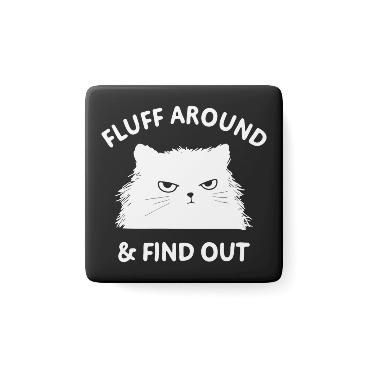 Square black cat magnet with 'FLUFF AROUND & FIND OUT' and cat face graphic