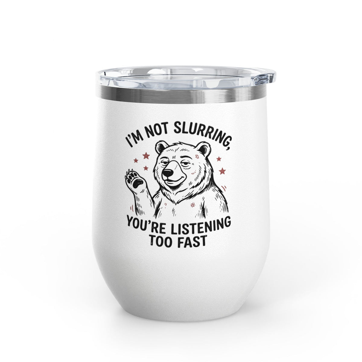 Im Not Slurring Youre Listening Too Fast Wine Tumbler | Bear Illustration