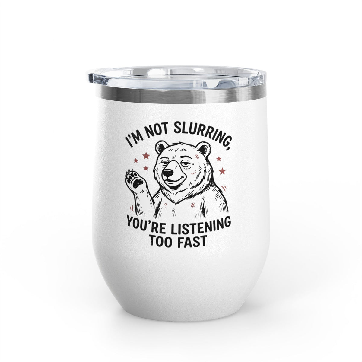 Im Not Slurring Youre Listening Too Fast Wine Tumbler | Bear Illustration