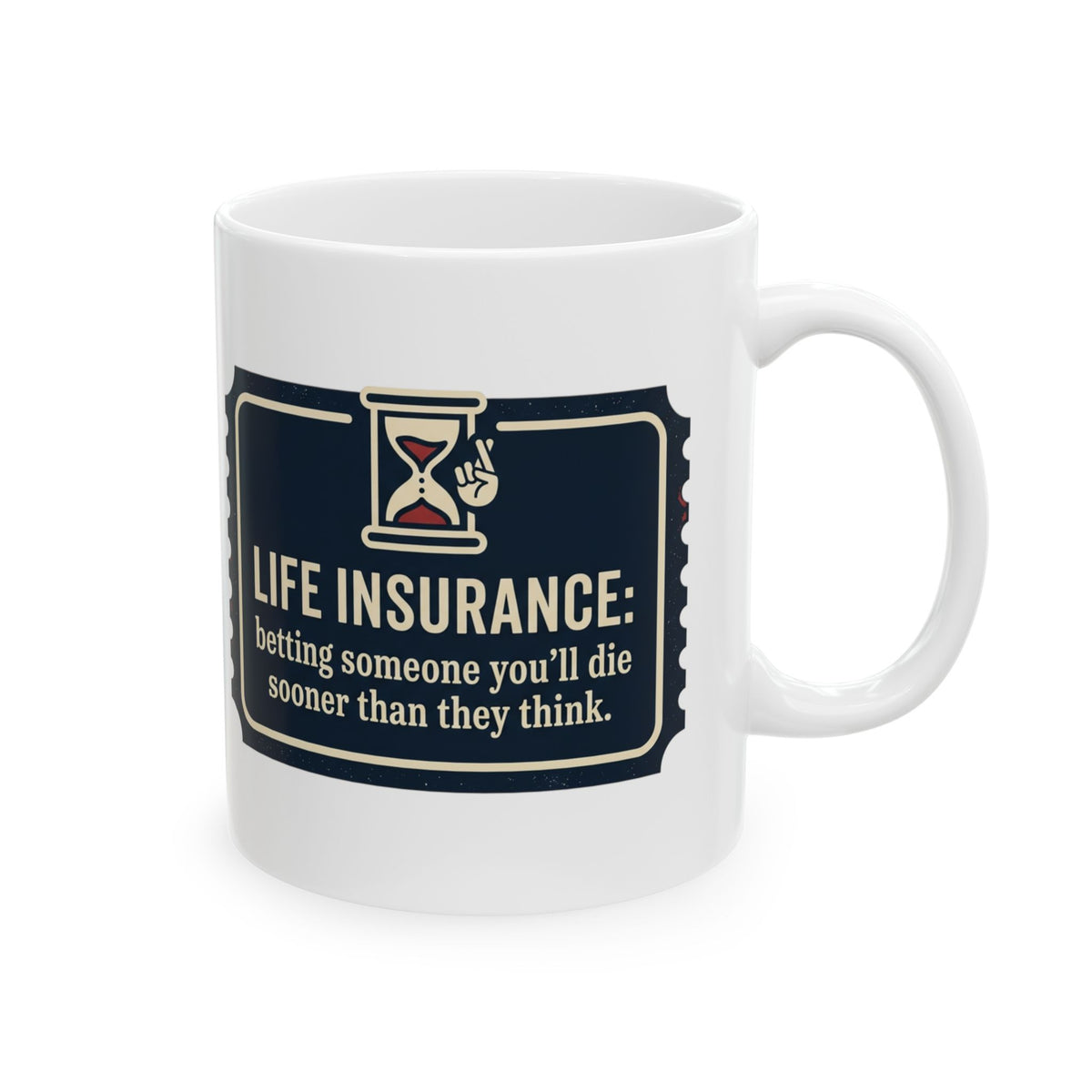 Ceramic Mug — "Life Insurance: Betting You’ll Die Sooner Than You Think"