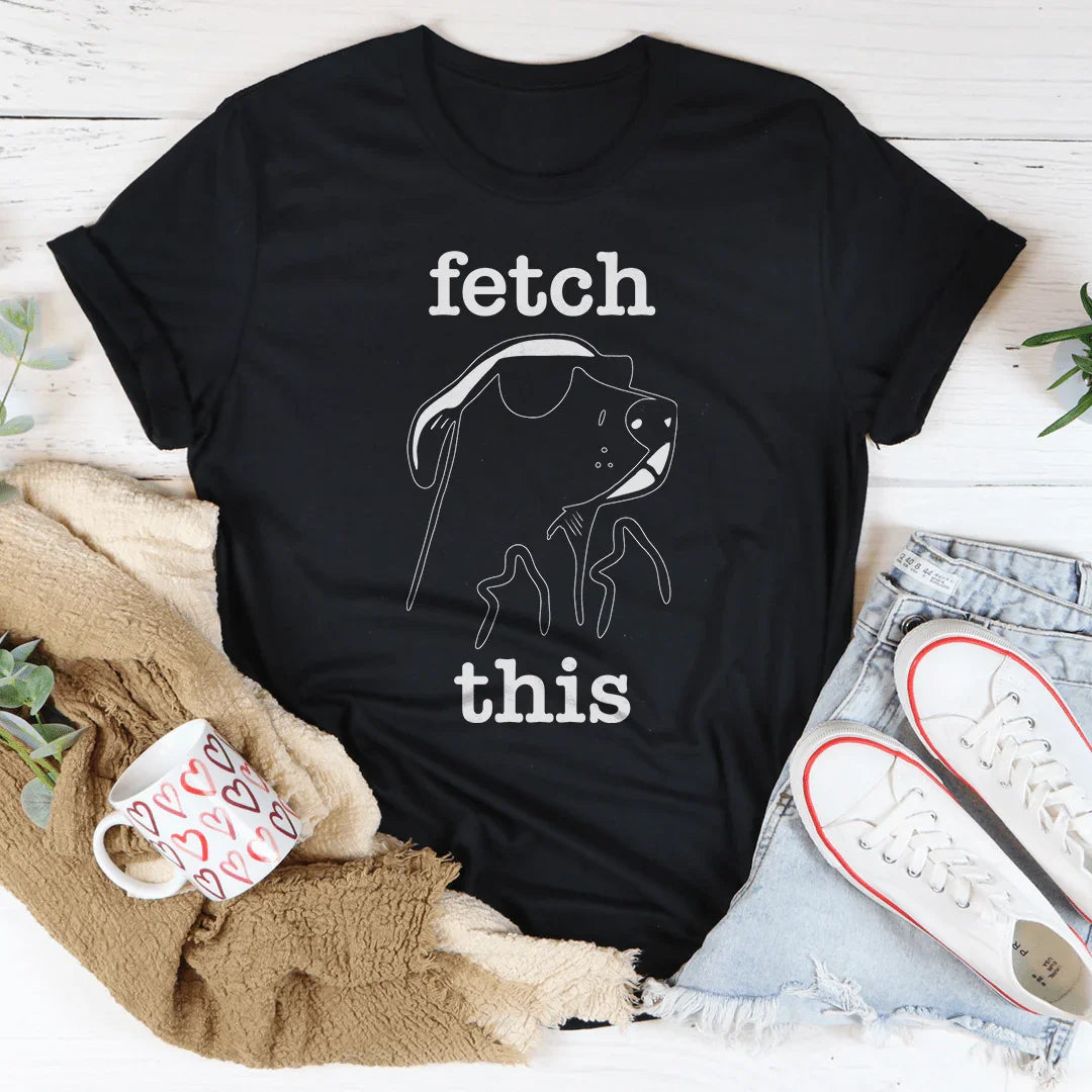 Fetch This Tee-Women’s Statement T-Shirt